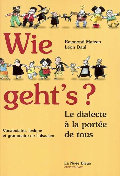 Wie geht's ? : le dialecte à la portée de tous : vocabulaire, lexique et grammaire de l'alsacien