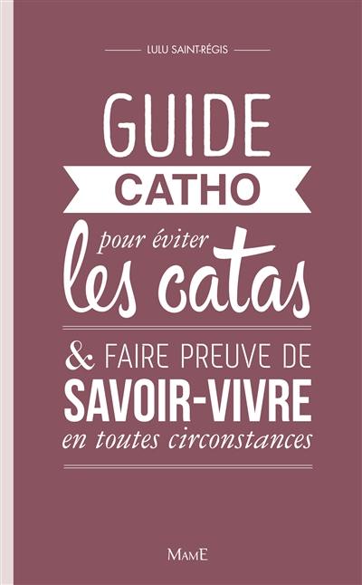 Guide catho pour éviter les catas & faire preuve de savoir-vivre en toutes circonstances