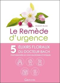 Le remède d'urgence : 5 élixirs floraux du docteur Bach pour surmonter les chocs émotionnels et physiques