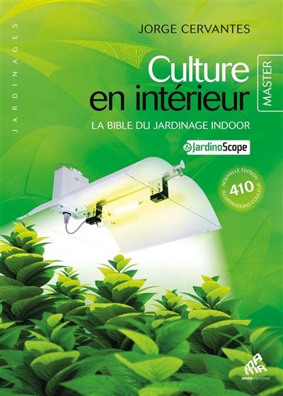 Culture en intérieur : la bible du jardinage indoor : + jardinoscope