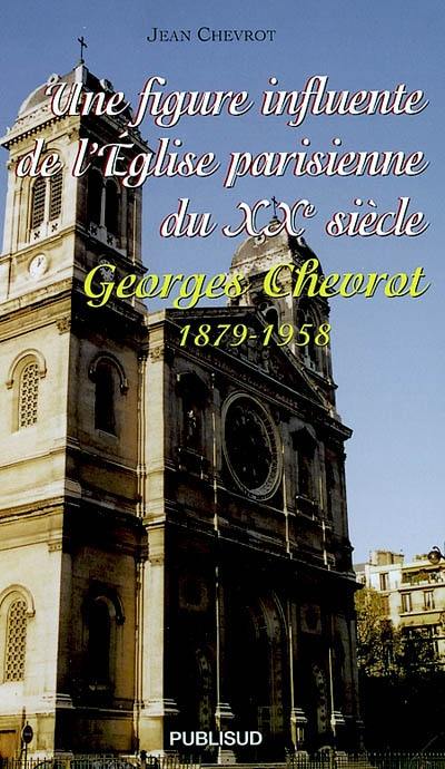 Une figure influente de l'Eglise parisienne du XXe siècle : Georges Chevrot, 1879-1958