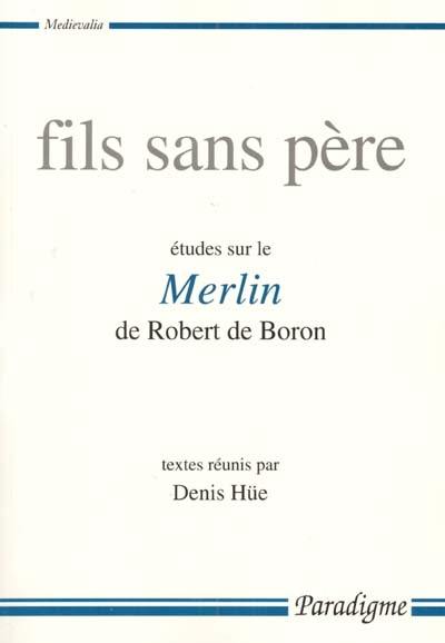 Fils sans père : études sur le Merlin de Robert de Boron