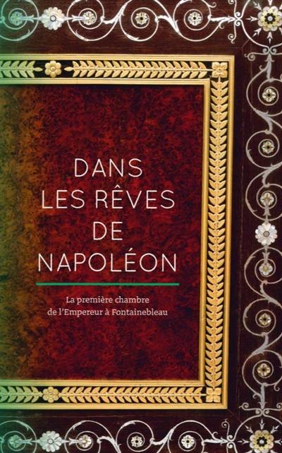 Dans les rêves de Napoléon : la première chambre de l'Empereur à Fontainebleau : exposition, Fontainebleau, Musée national du château de Fontainebleau, du 15 octobre 2016 au 23 janvier 2017