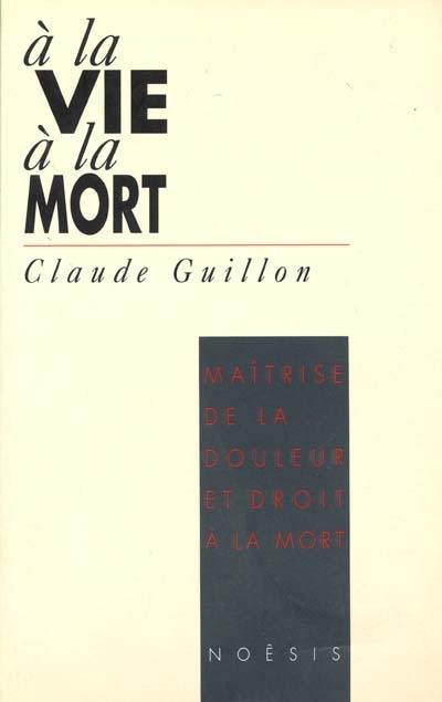 A la vie, à la mort : maîtrise de la douleur et droit à la mort