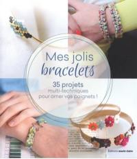 Mes jolis bracelets : 35 projets multi-techniques pour orner vos poignets !