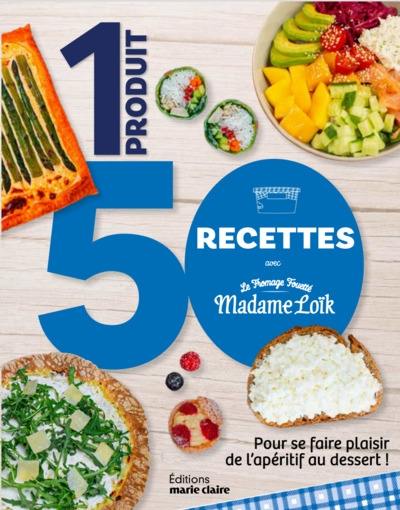 1 produit, 50 recettes avec le fromage fouetté Madame Loïk : pour se faire plaisir de l'apéritif au dessert !