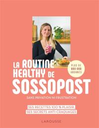 La routine healthy de Sossopost : sans privation, ni frustration : ses recettes 100 % plaisir, ses secrets anti-craquages