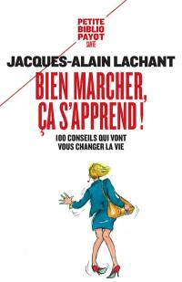 Bien marcher, ça s'apprend ! : 100 conseils qui vont vous changer la vie