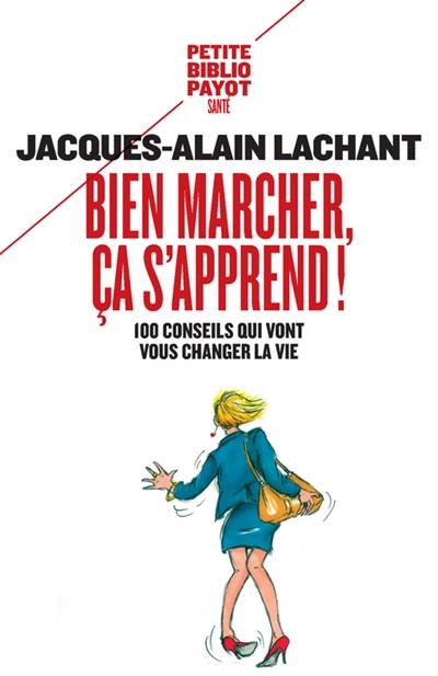 Bien marcher, ça s'apprend ! : 100 conseils qui vont vous changer la vie