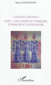 Goudou goudou : Haïti, une année de terreurs, d'erreurs et de rumeurs