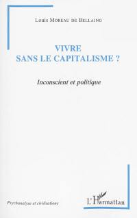 Vivre sans le capitalisme ? : inconscient et politique