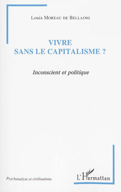 Vivre sans le capitalisme ? : inconscient et politique