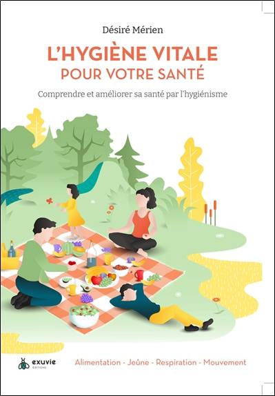 L'hygiène vitale pour votre santé : comprendre et améliorer sa santé par l'hygiénisme : alimentation, jeûne, respiration, mouvement