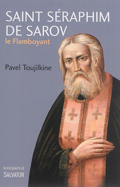 Saint Séraphim de Sarov le flamboyant : une biographie