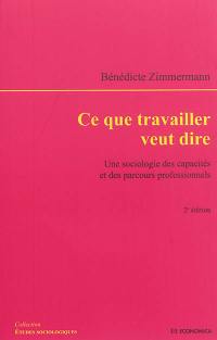 Ce que travailler veut dire : une sociologie des capacités et des parcours professionnels