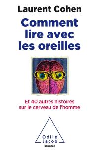 Comment lire avec les oreilles ? : et 40 autres histoires sur le cerveau de l'homme