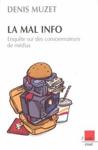 La mal info : enquête sur les consommateurs de médias