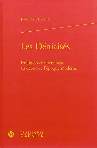 Les déniaisés : irréligion et libertinage au début de l'époque moderne