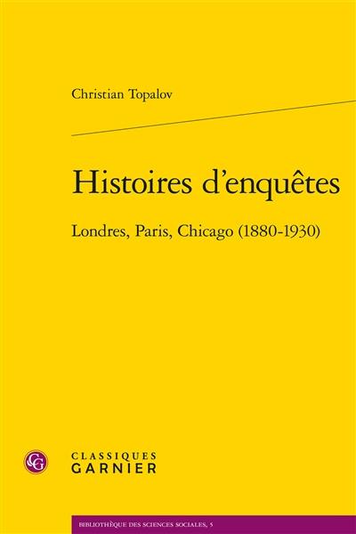 Histoires d'enquêtes : Londres, Paris, Chicago (1880-1930)