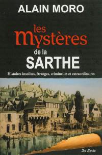 Les mystères de la Sarthe : histoires insolites, étranges, criminelles et extraordinaires