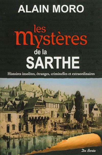 Les mystères de la Sarthe : histoires insolites, étranges, criminelles et extraordinaires