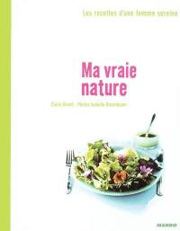 Ma vraie nature : les recettes d'une femme sereine