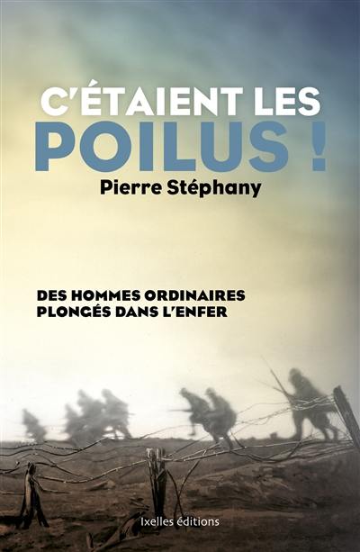 C'étaient les poilus ! : des hommes ordinaires plongés dans l'enfer