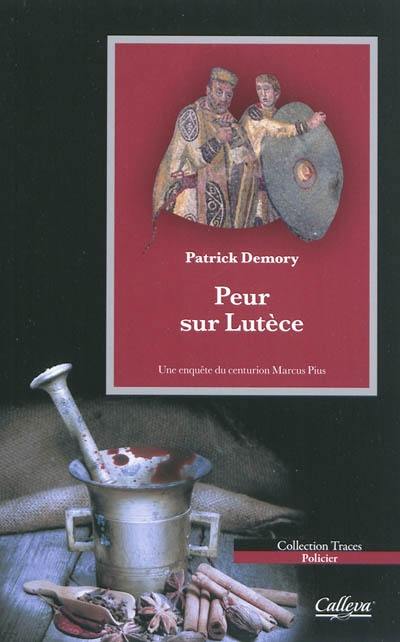 Une enquête du centurion Marcus Pius. Peur sur Lutèce : roman policier historique