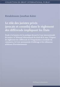 Le rôle des juristes privés (avocats et conseils) dans le règlement des différends impliquant les Etats : étude à la lumière de la pratique devant la Cour internationale de justice...