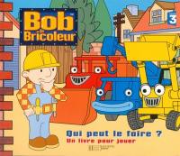 Bob le bricoleur : qui peut le faire ? : un livre pour jouer