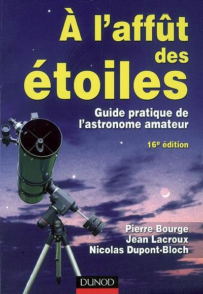 A l'affût des étoiles : guide pratique de l'astronome amateur