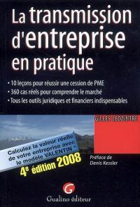 La transmission d'entreprise en pratique : 10 leçons pour réussir une cession de PME, 360 cas réels pour comprendre le marché, tous les outils juridiques et financiers indispensables : calculez la valeur réelle de votre entreprise avec le modèle Valentin