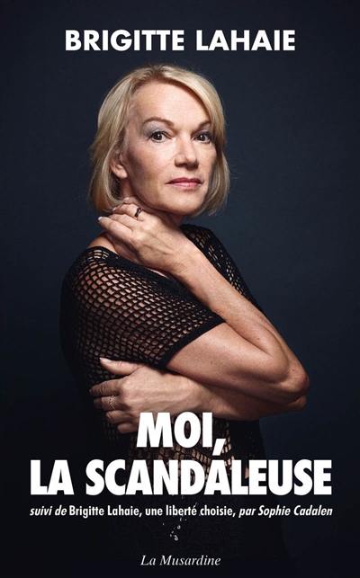 Moi, la scandaleuse. Brigitte Lahaie, une liberté choisie