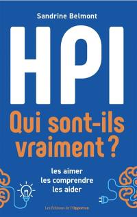 HPI, qui sont-ils vraiment ? : les aimer, les comprendre, les aider