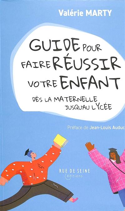 Guide pour faire réussir votre enfant : dès la maternelle jusqu'au lycée