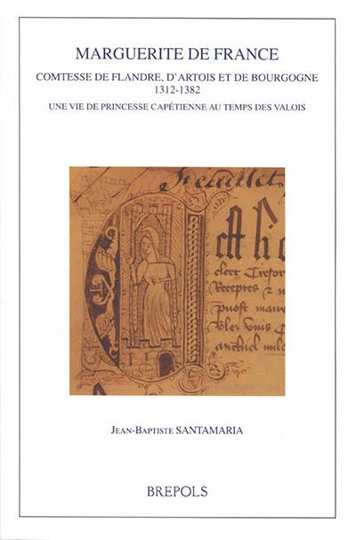 Marguerite de France : comtesse de Flandre, d'Artois et de Bourgogne, 1312-1382 : une vie de princesse capétienne au temps des Valois