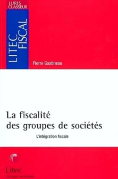 La fiscalité des groupes de sociétés : l'intégration fiscale