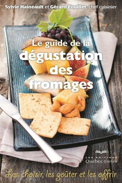 Le guide de la dégustation des fromages : les choisir, les goûter et les offrir