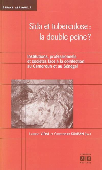 Sida et tuberculose, la double peine ? : institutions, professionnels et sociétés face à la coinfection au Cameroun et au Sénégal