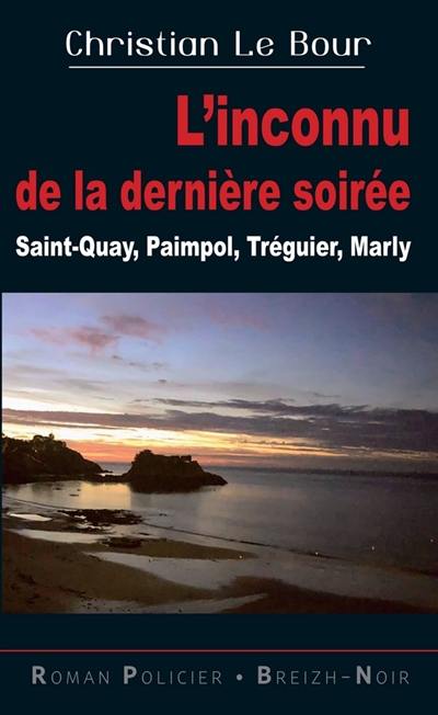 L'inconnu de la dernière soirée : Saint-Quay, Paimpol, Tréguier, Marly