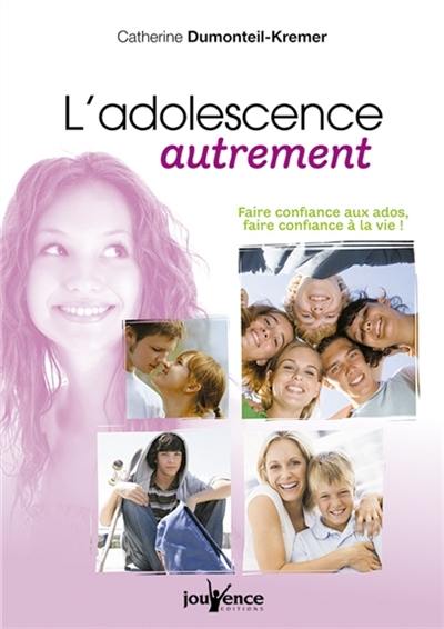 L'adolescence autrement : faire confiance aux ados, faire confiance à la vie !