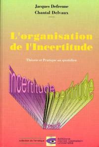 L'Organisation de l'incertitude : théorie et pratique au quotidien