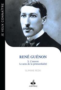 René Guénon. Vol. 2. L'oeuvre, le sens de la primordialité