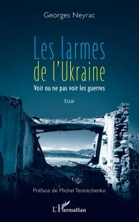 Les larmes de l'Ukraine : voir ou ne pas voir les guerres : essai