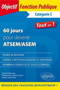 60 jours pour devenir ATSEM-ASEM : catégorie C : fiches de révision, conseils méthodologiques et pratiques, nombreux exercices et sujets corrigés