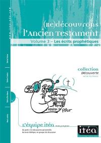 (Re)découvrons l'Ancien Testament. Vol. 3. Les écrits prophétiques : à la découverte personnelle du texte biblique, en groupe de discussion