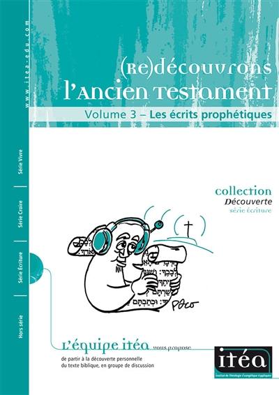 (Re)découvrons l'Ancien Testament. Vol. 3. Les écrits prophétiques : à la découverte personnelle du texte biblique, en groupe de discussion