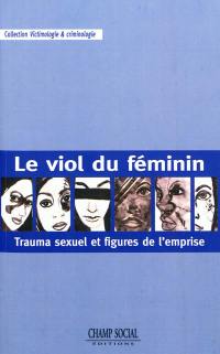 Le viol du féminin : trauma sexuel et figures de l'emprise