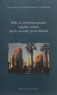 Ville et environnement : regards croisés sur le monde postcolonial