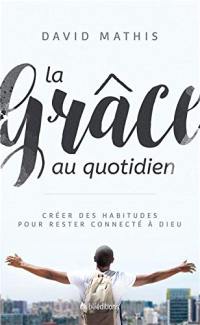 La grâce au quotidien : créer des habitudes pour rester connecté à Dieu